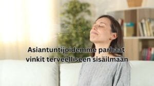 Asiantuntijoidemme parhaat vinkit terveelliseen sisäilmaan